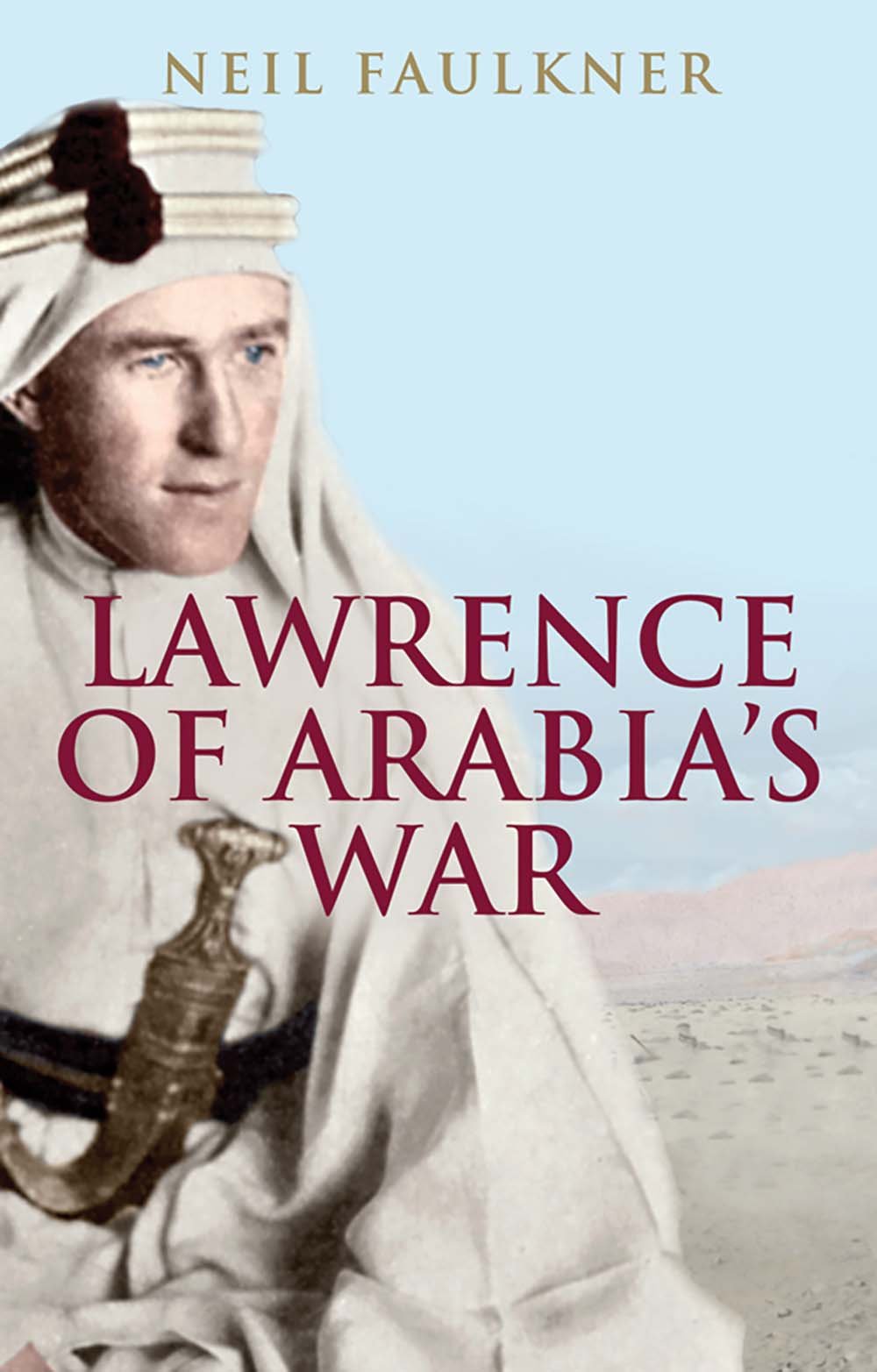Lawrence of Arabia's War: The Arabs, the British and the... - Faulkner, Neil