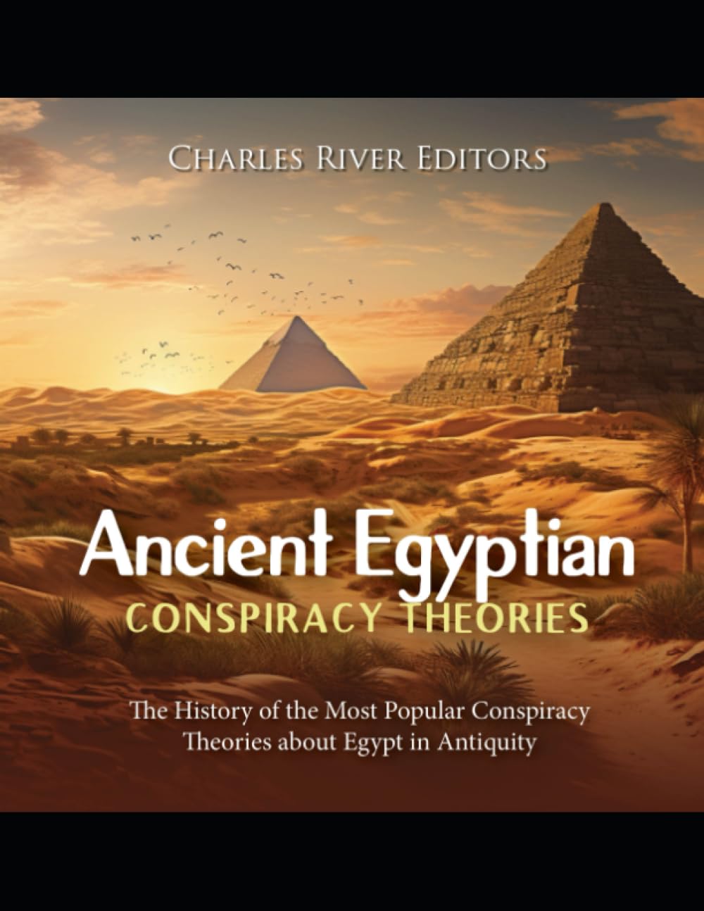 Ancient Egyptian Conspiracy Theories: The History of the Most Popular Conspiracy Theories about Egypt in Antiquity
