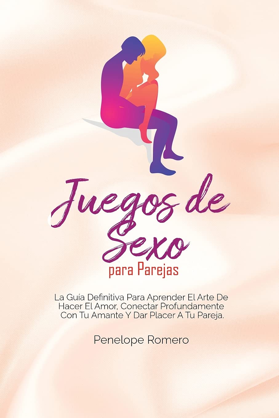 Juegos de Sexo para Parejas: La guía definitiva para aprender el arte de hacer el amor, conectar profundamente con tu amante y dar placer a tu pareja ... of Lovemaking, Connect Deeply with Your Lov