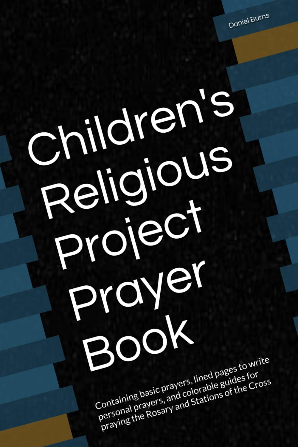 Children's Religious Project Prayer Book: Containing basic prayers, lined pages to write personal prayers, and colorable guides for praying the Rosary and Stations of the Cross