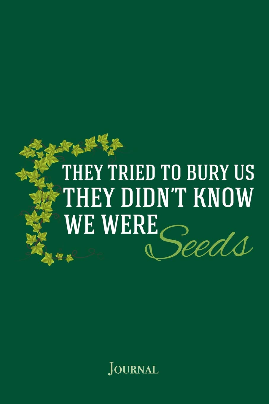 They Tried to Bury Us They Didn't Know We Were Seeds Journal