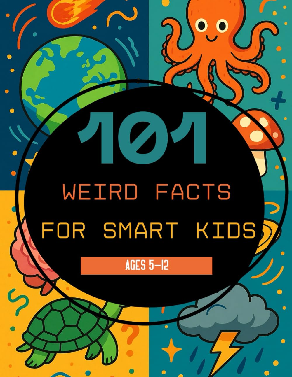 101 Weird Facts for Smart Kids: Fun, Mind-Blowing Facts About Animals, Space, the Human Body, and the World for Curious Kids Ages 5–12