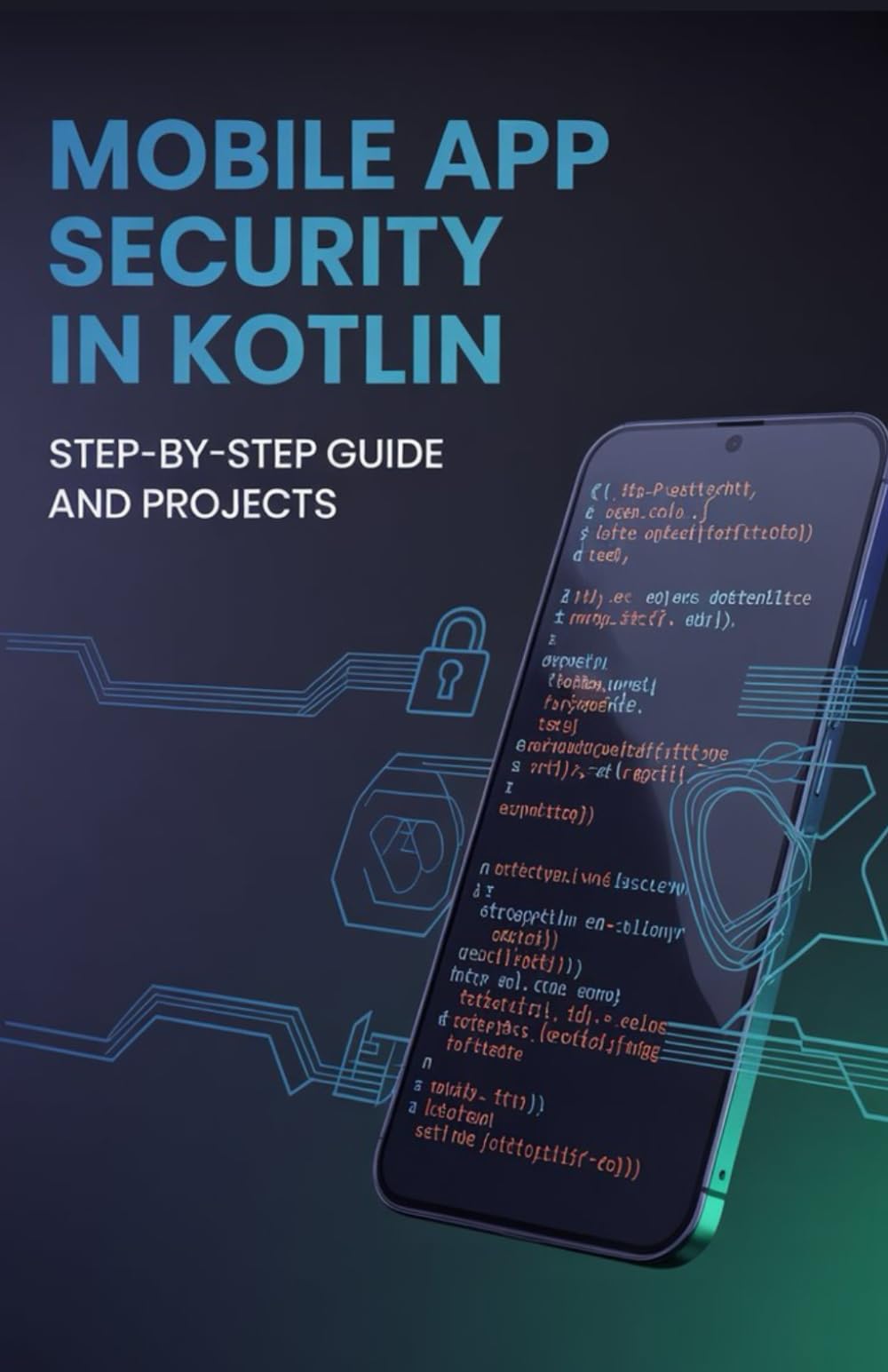 Mobile App Security in Kotlin: Step-by-Step Guide and Projects (Advanced Cloud, Security & Systems Development Series)