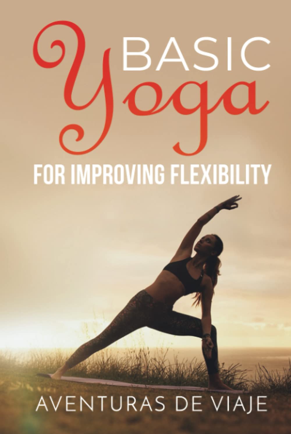 Basic Yoga for Improving Flexibility: Yoga Flexibility and Strength Sequences: 4