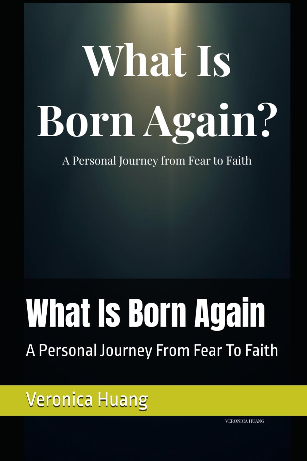 What Is Born Again: A Personal Journey From Fear To Faith