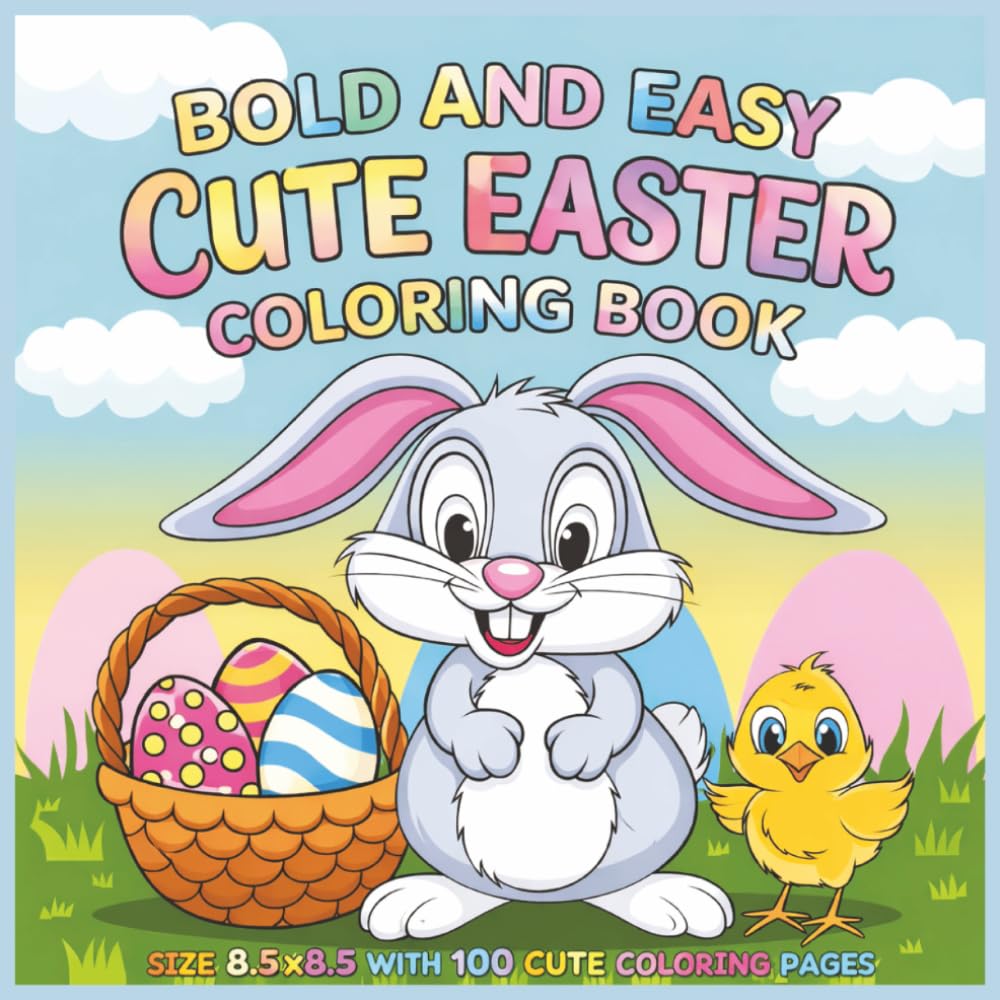 Cute Easter Bold and Easy Coloring Book For All Ages: Bold and Easy Easter Coloring Pages Packed with Cute and Happy Designs for Kids and Adults — A ... for All Ages | 8.5 x 8.5 with 100 Pages...