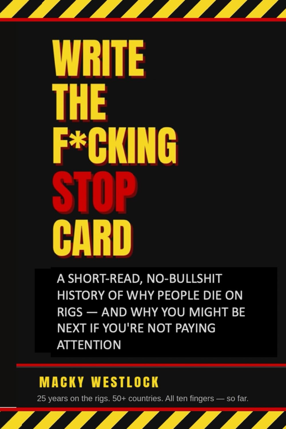 Write The F*cking Stop Card: A Short-Read, No-Bullshit History of Why People Die on Rigs — And Why You Might Be Next If You're Not Paying Attention
