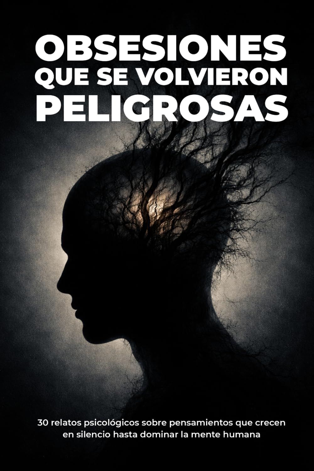 Obsesiones que se Volvieron Peligrosas: 30 relatos psicológicos sobre pensamientos que crecen en silencio hasta dominar la mente humana