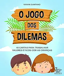 O jogo dos dilemas: 40 cartas para trabalhar valores éticos com as crianças