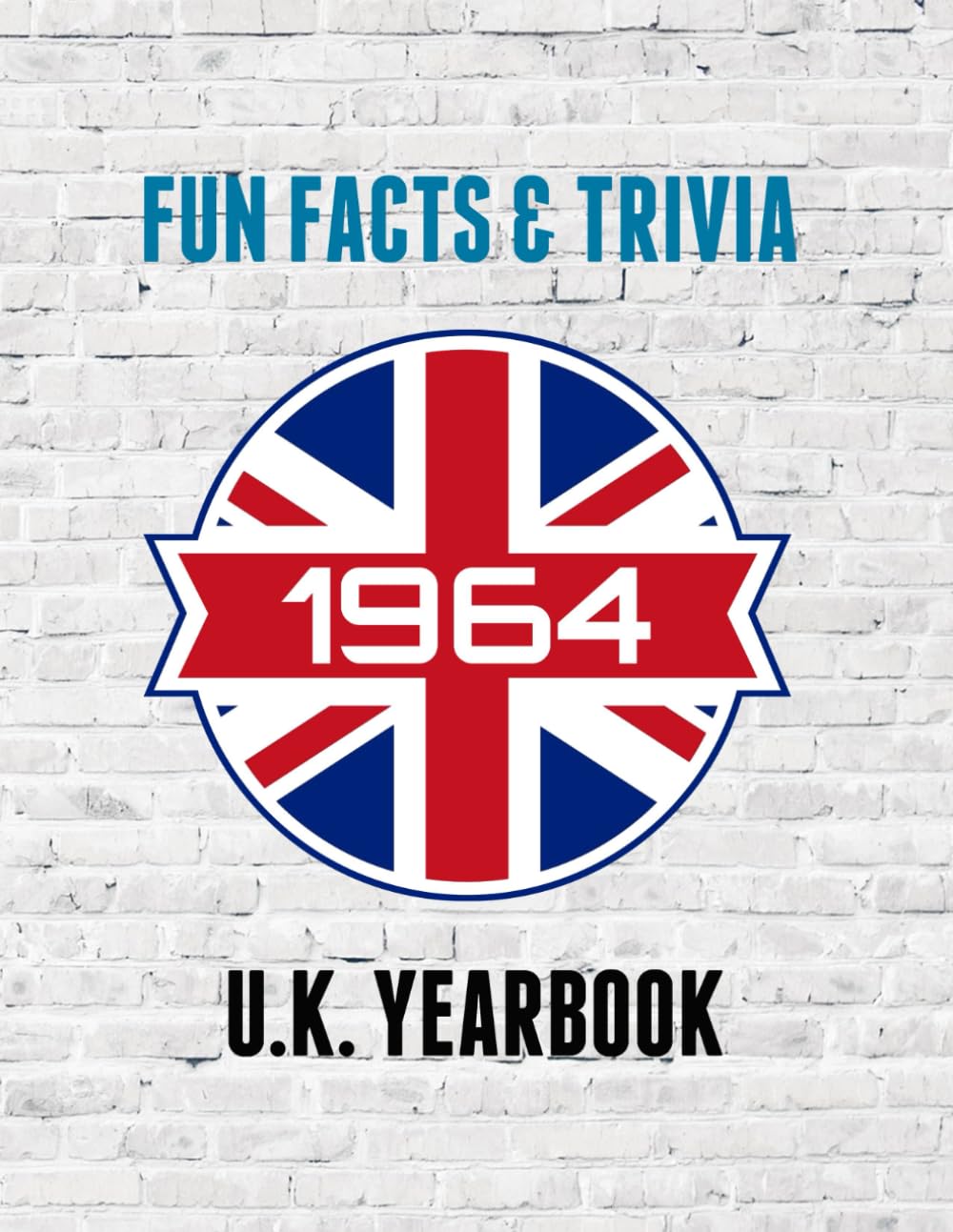 1964 Fun Facts & Trivia: Yearbook containing everything you ever wanted to know about what happened in the United Kingdom in 1964.
