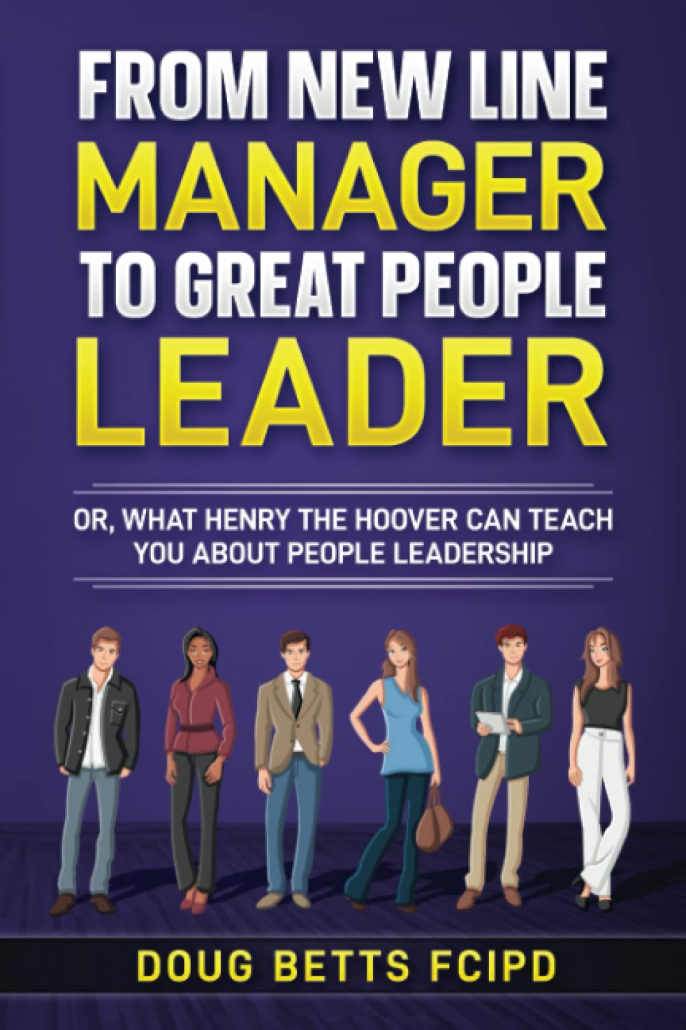From new Line Manager to Great People Leader: or, what Henry the Hoover can teach you about people leadership