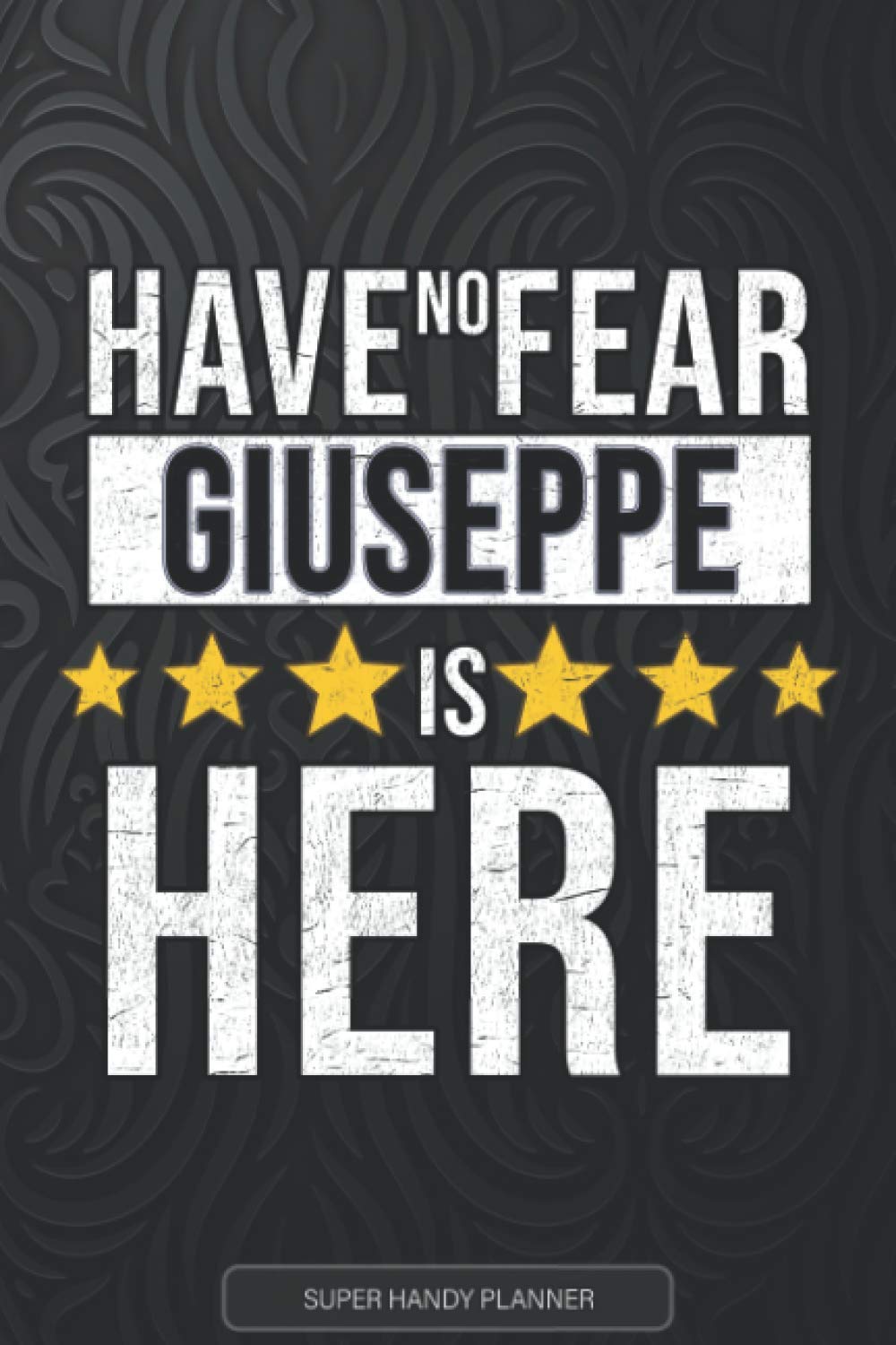 Giuseppe: Have No Fear Giuseppe Is Here - Custom Named Gift Planner, Calendar, Notebook & Journal For Giuseppe
