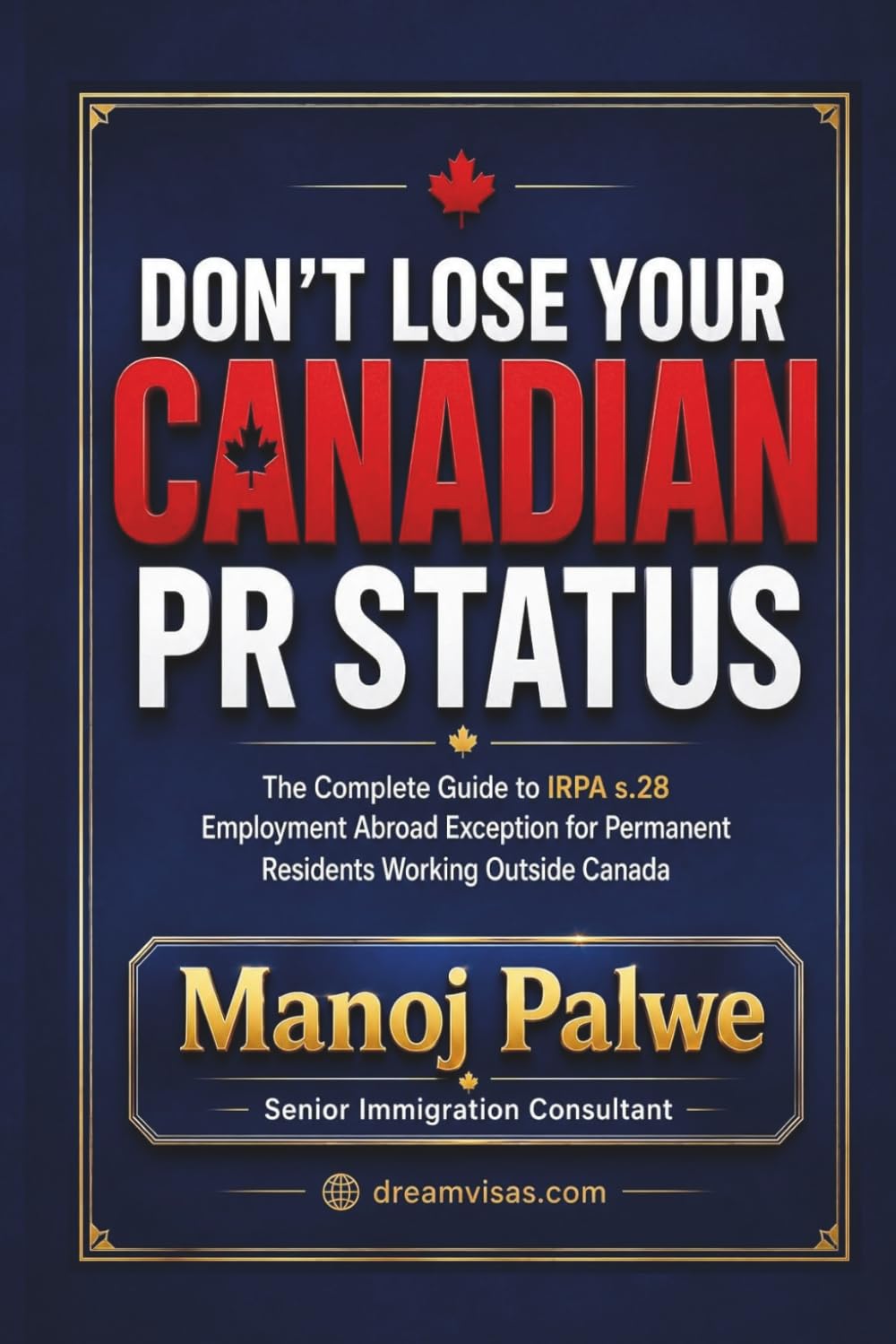 Don't Lose Your Canadian PR Status 2026: The Complete Guide to IRPA s.28 Employment Abroad Exception for Permanent Residents Working Outside Canada ... Complete Roadmap to Making Canada Your Home.)