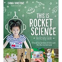 This is Rocket Science: An Activity Guide: 70 Fun and Easy Experiments for Kids to Learn More About Our Solar System