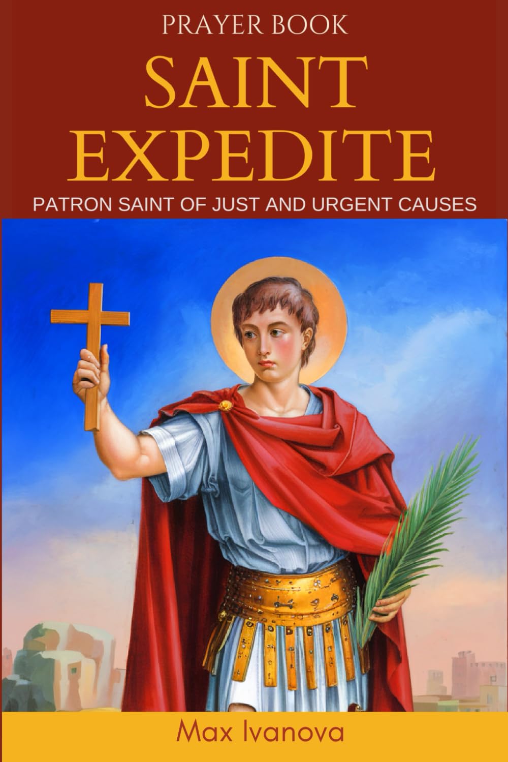 Prayer Book Saint Expedite: Patron Saint Of Just And Urgent Causes (saints and mystics collection)