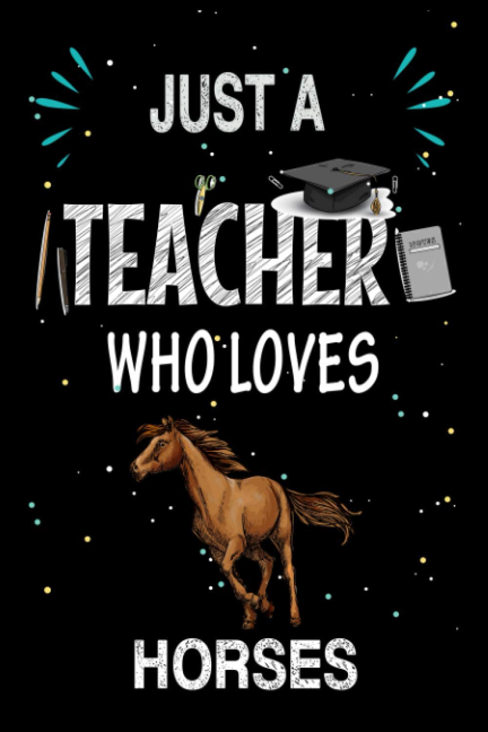 Just a Teacher Who Loves Horses: Teacher Day Blank Lined Appreciation Notebook Gift Idea for Horses lover Teacher