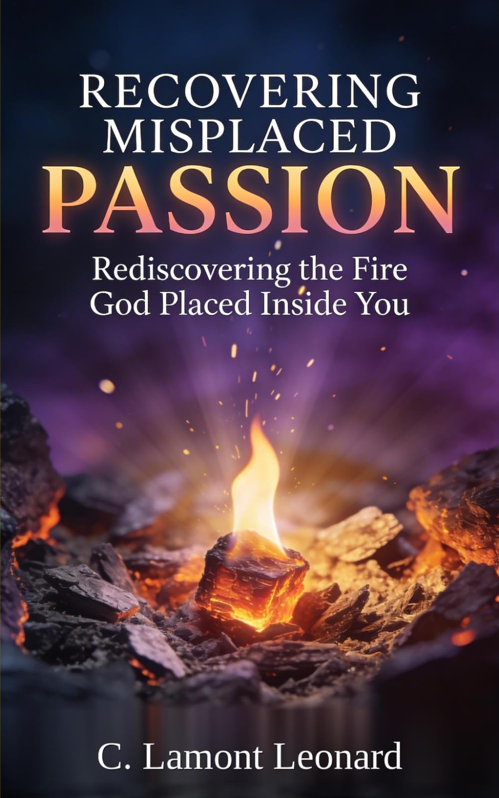 RECOVERING MISPLACED PASSION: Rediscovering the Fire God Placed Inside You