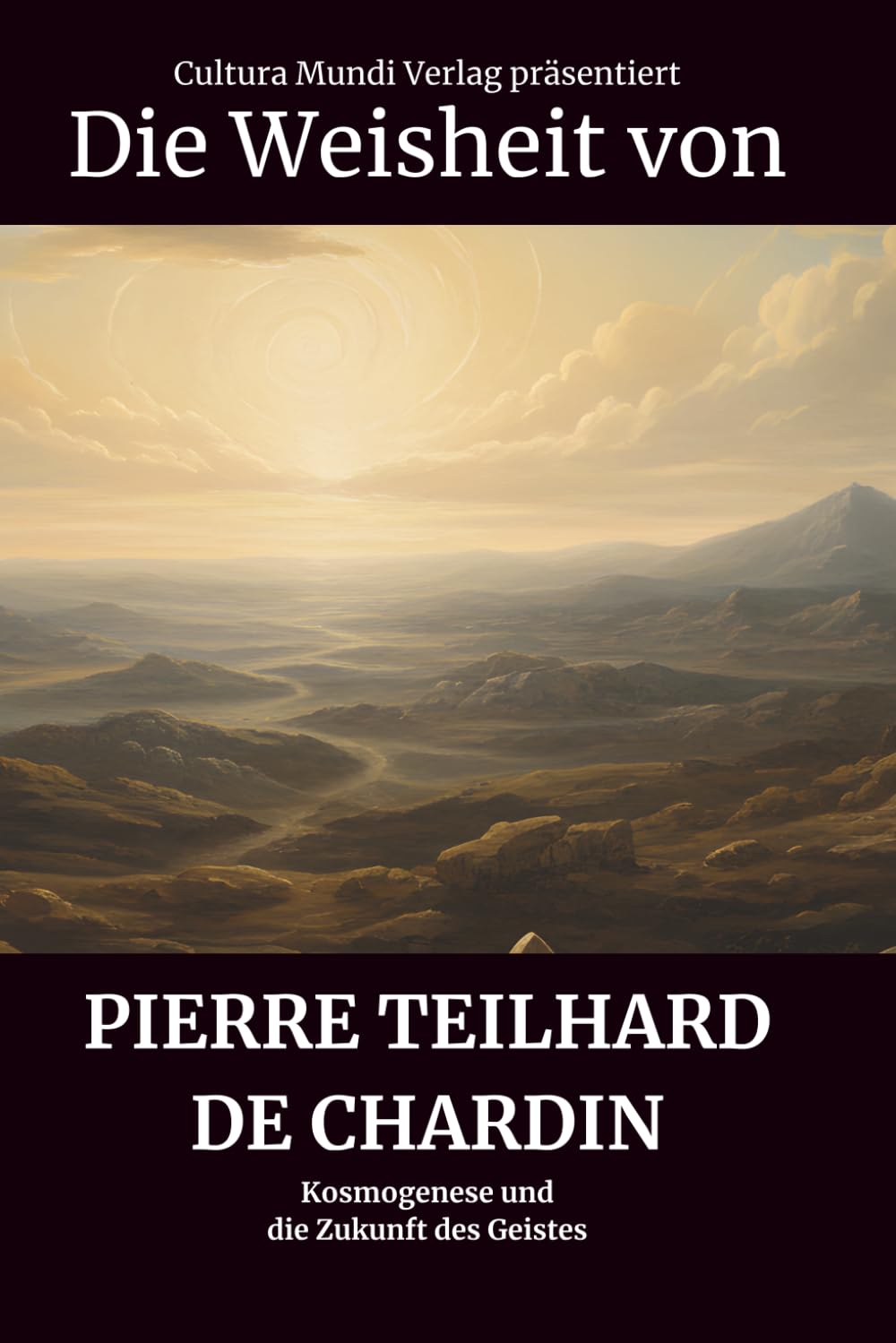 Die Weisheit von Pierre Teilhard de Chardin: Kosmogenese und die Zukunft des Geistes