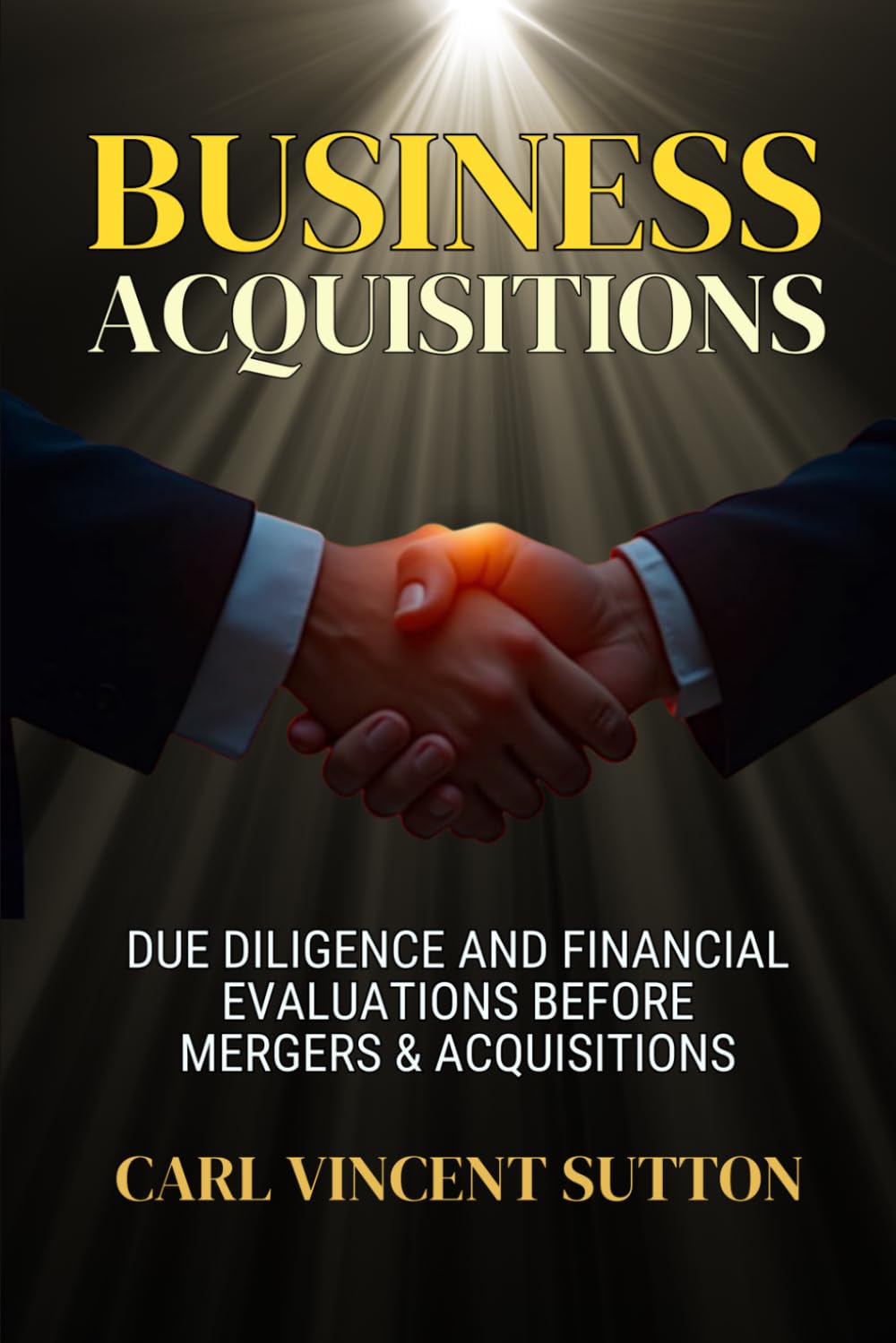 BUSINESS ACQUISITIONS: Due Diligence and Financial Evaluations Before Mergers & Acquisitions: 3 (Money Rules The World)