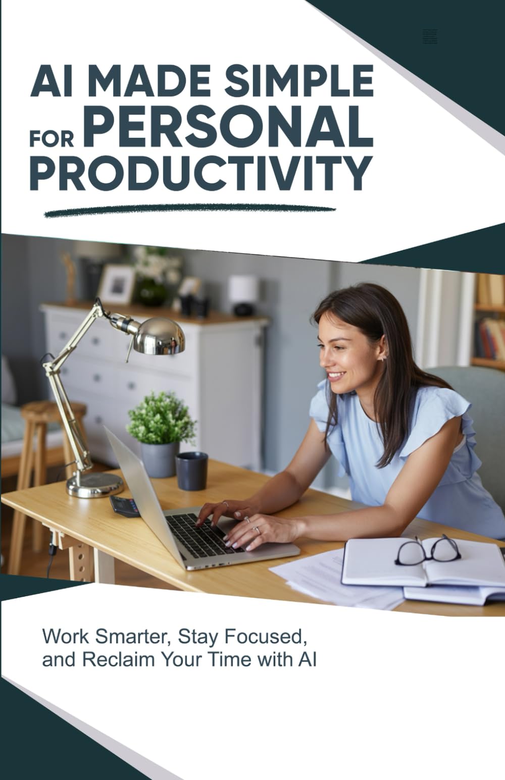 AI Made Simple for Personal Productivity: Work Smarter, Stay Focused, and Reclaim Your Time with AI