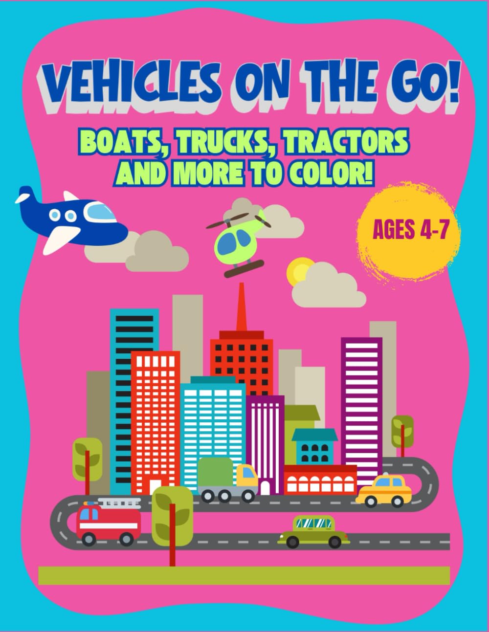 Vehicles on the Go!: Boats, Trucks, Tractors and More to Color! For Kids Ages 4–7