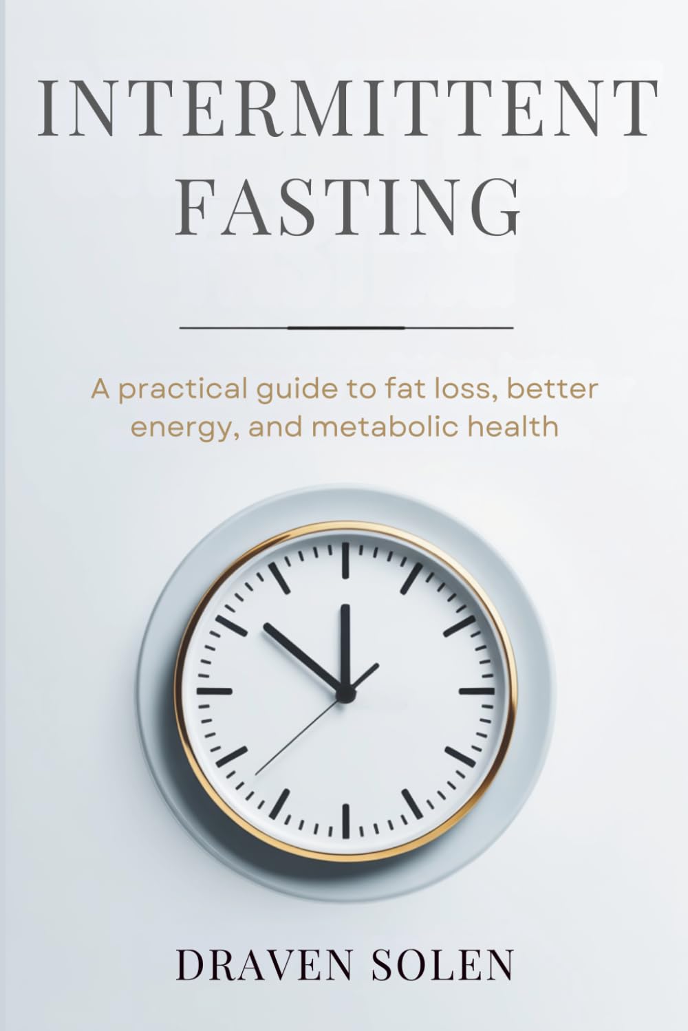 Intermittent Fasting for Beginners: A Practical Guide to Fat Loss, Better Energy, and Metabolic Health (16:8 Method + 14-Day Plan)