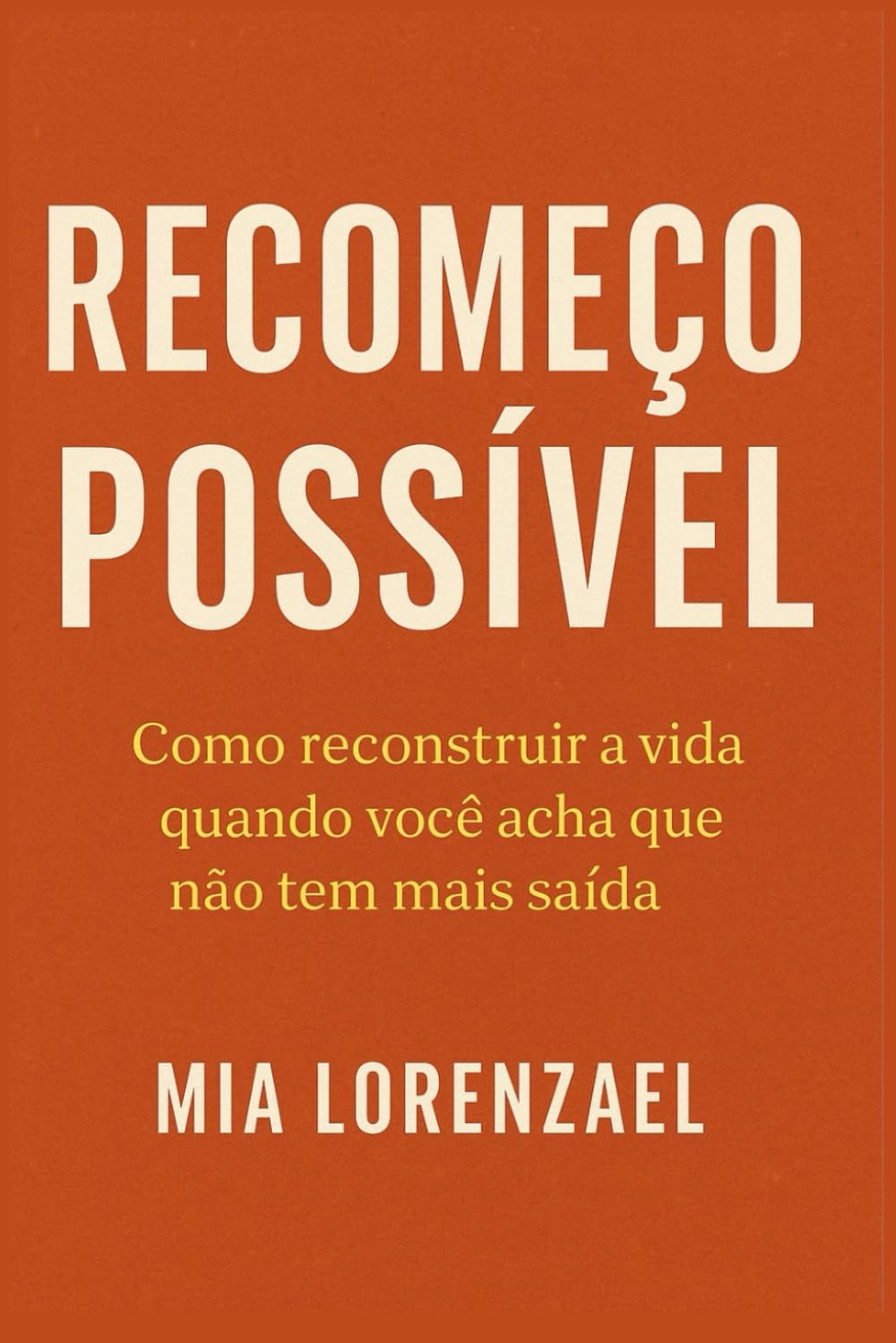 RECOMEÇO POSSÍVEL: COMO RECONSTRUIR A VIDA QUANDO VOCÊ ACHA QUE NÃO TEM MAIS SAÍDA