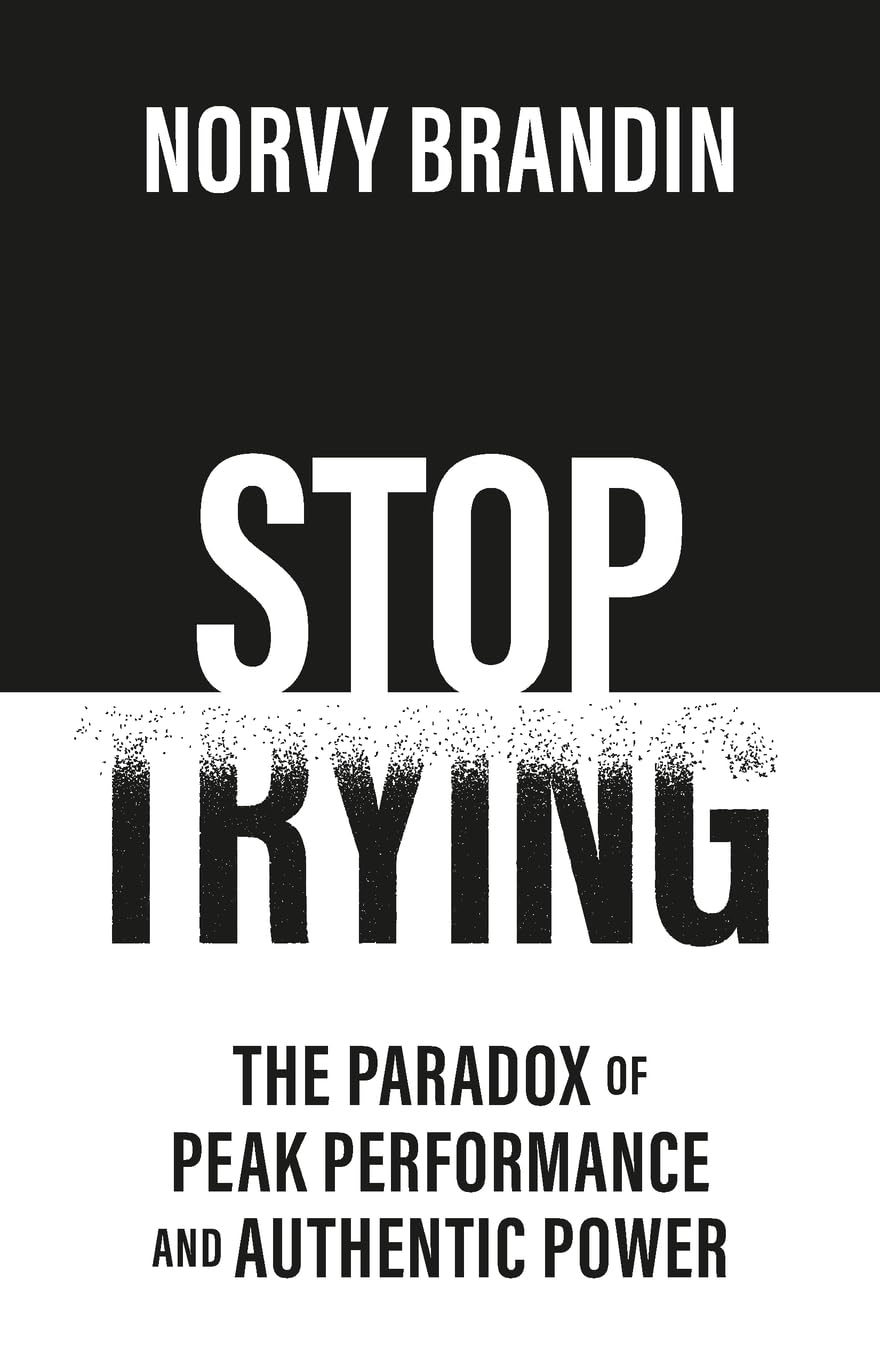 Stop Trying: The Paradox of Peak Performance and Authentic Power