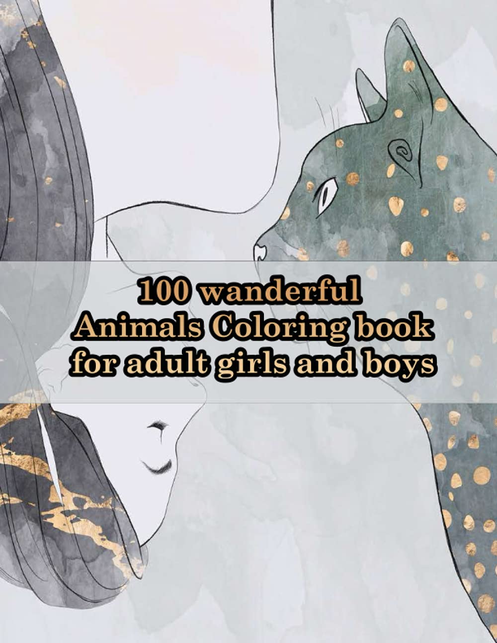 100 wanderful Animals Coloring book for relaxation: An Adult Coloring Book with Lions, Elephants, Owls, Horses, Dogs, Cats, and Many More! (Animals with Patterns Coloring Books)