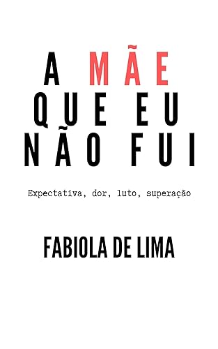 A Mãe Que Eu Não Fui: Expectativa, dor, luto, superação
