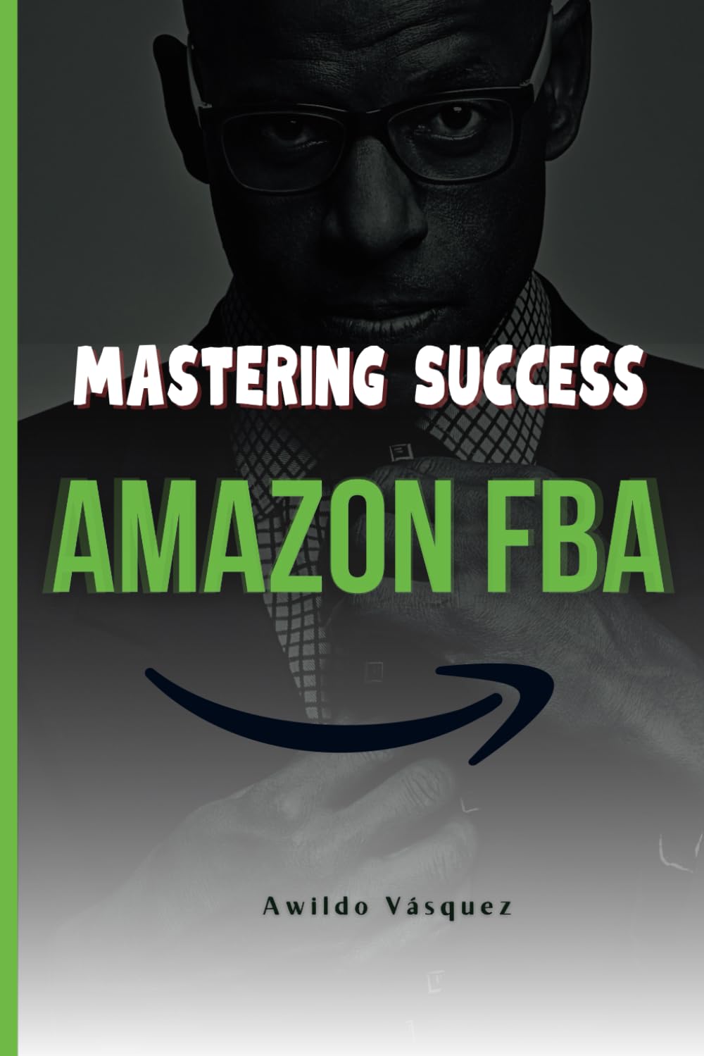 Mastering Success on Amazon FBA: A Step-by-Step Plan to Become a Professional Seller and Sell Products from Anywhere in the World (How To Sell on Amazon FBA)