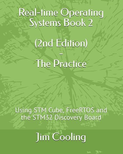 Real-time Operating Systems Book 2 - The Practice: Using STM Cube, FreeRTOS and the STM32 Discovery Board: 1 (Engineering of Real-Time Embedded Systems)