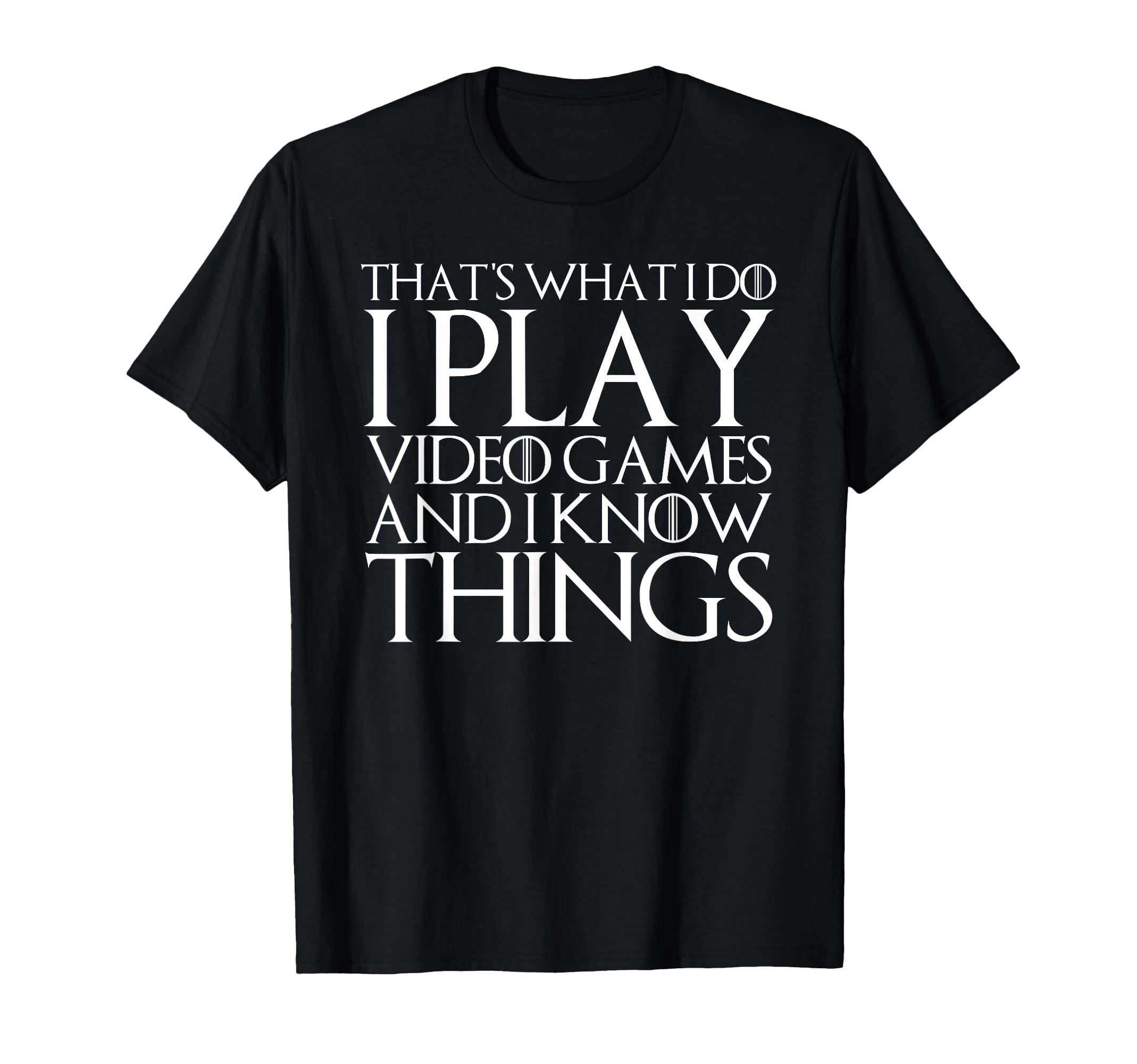 THAT'S WHAT I DO I PLAY VIDEO GAMES AND I KNOW THINGS Shirt T-Shirt