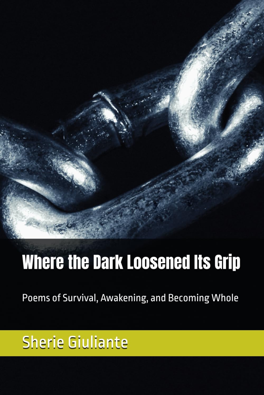 Where the Dark Loosened Its Grip: Poems of Survival, Awakening, and Becoming Whole