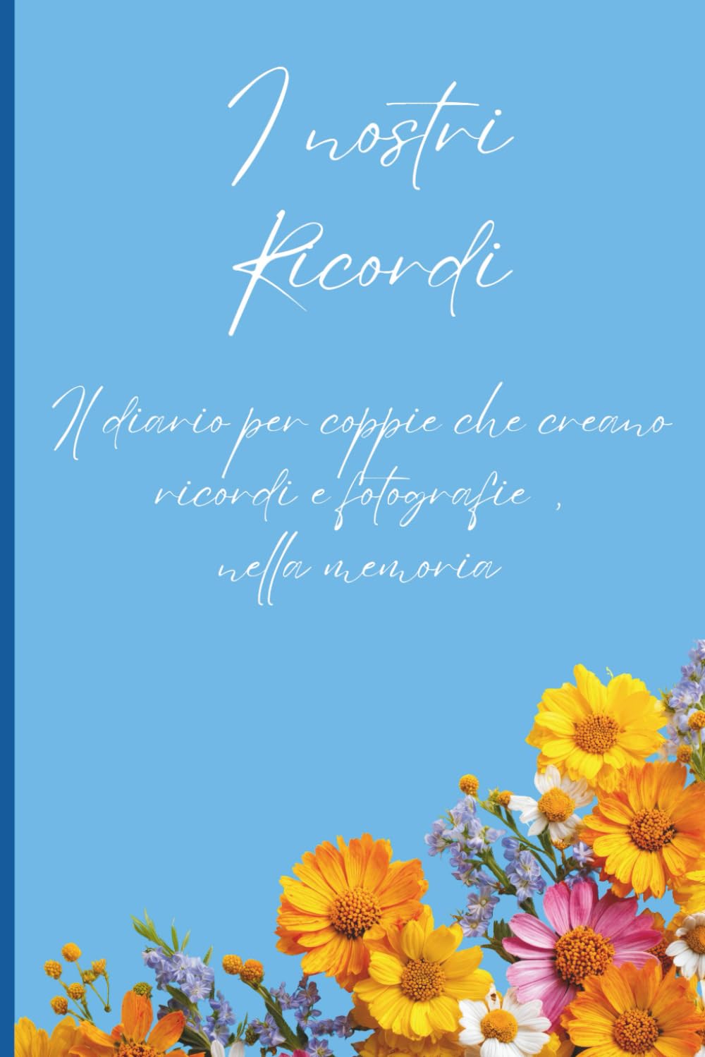 I nostri Ricordi: il diario per coppie che creano ricordi e fotografie, della memoria