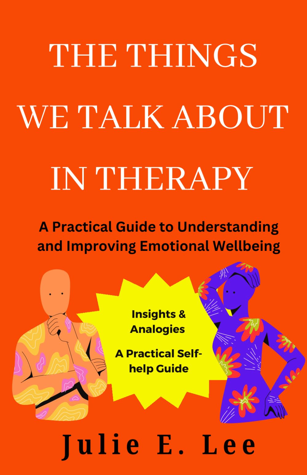 The Things We Talk About In Therapy: A Practical Guide to Understanding and Improving Emotional Wellbeing