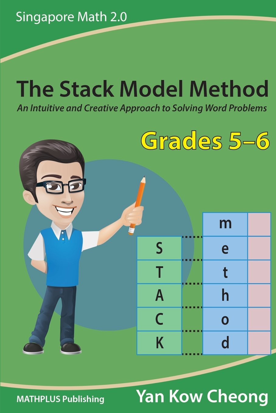 The Stack Model Method (Grades 5-6): An Intuitive and Creative Approach to Solving Word Problems (Singapore Math 2.0)