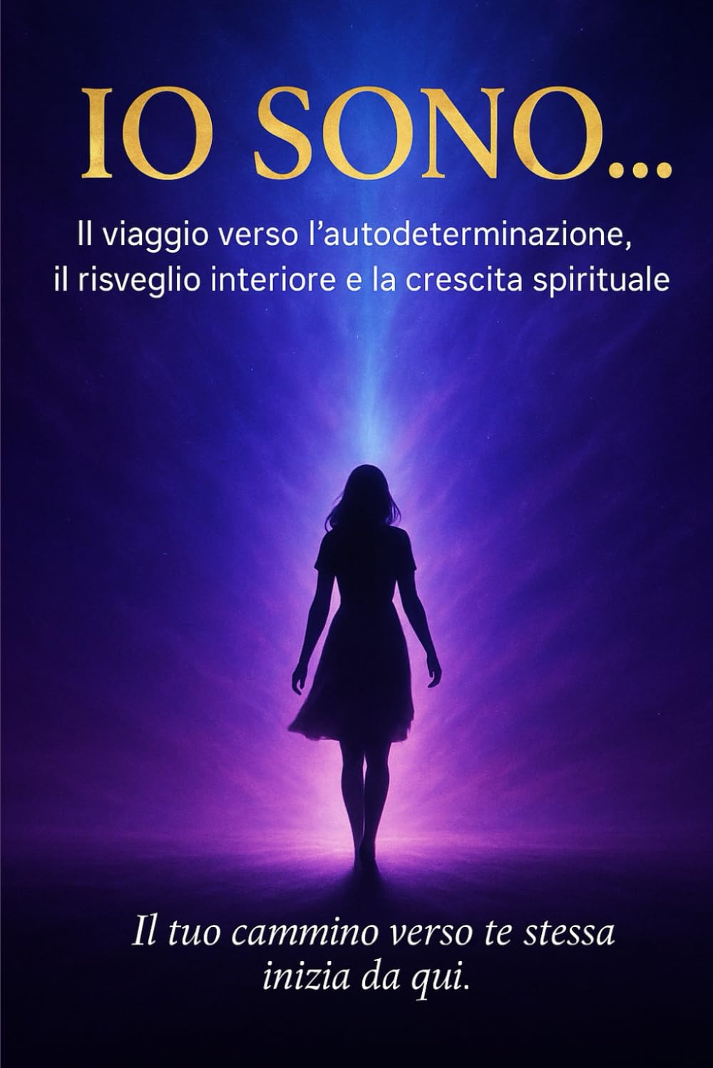 IO SONO...: Il viaggio verso l'autodeterminazione , il risveglio interiore e la crescita spirituale.