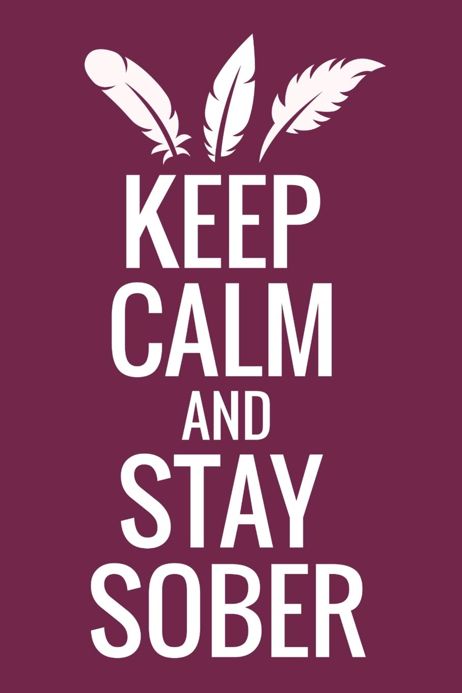 Keep Calm and Stay Sober: Guided Sobriety Journal for Addiction Recovery | 60 Days Planner for Alcoholism & Drug Addiction Rehab