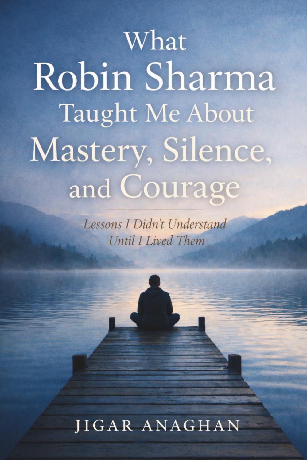 What Robin Sharma Taught Me About Mastery Silence and Courage: Lessons I Did Not Understand Until I Lived Them