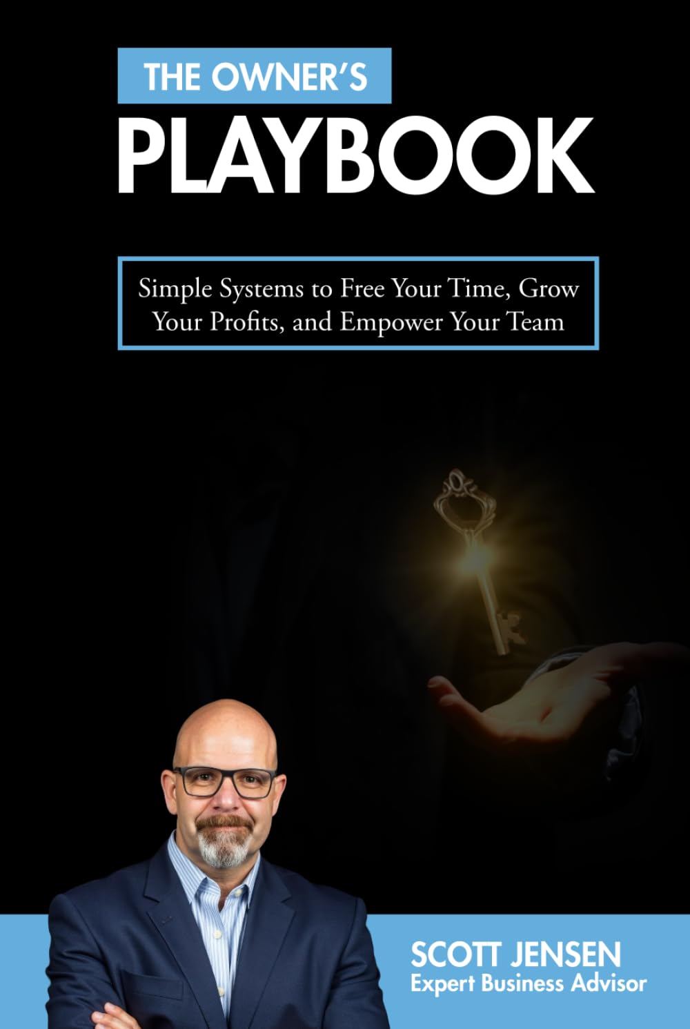 The Owner's Playbook: Simple Systems to Free Your Time, Grow Your Profits, and Empower Your Team