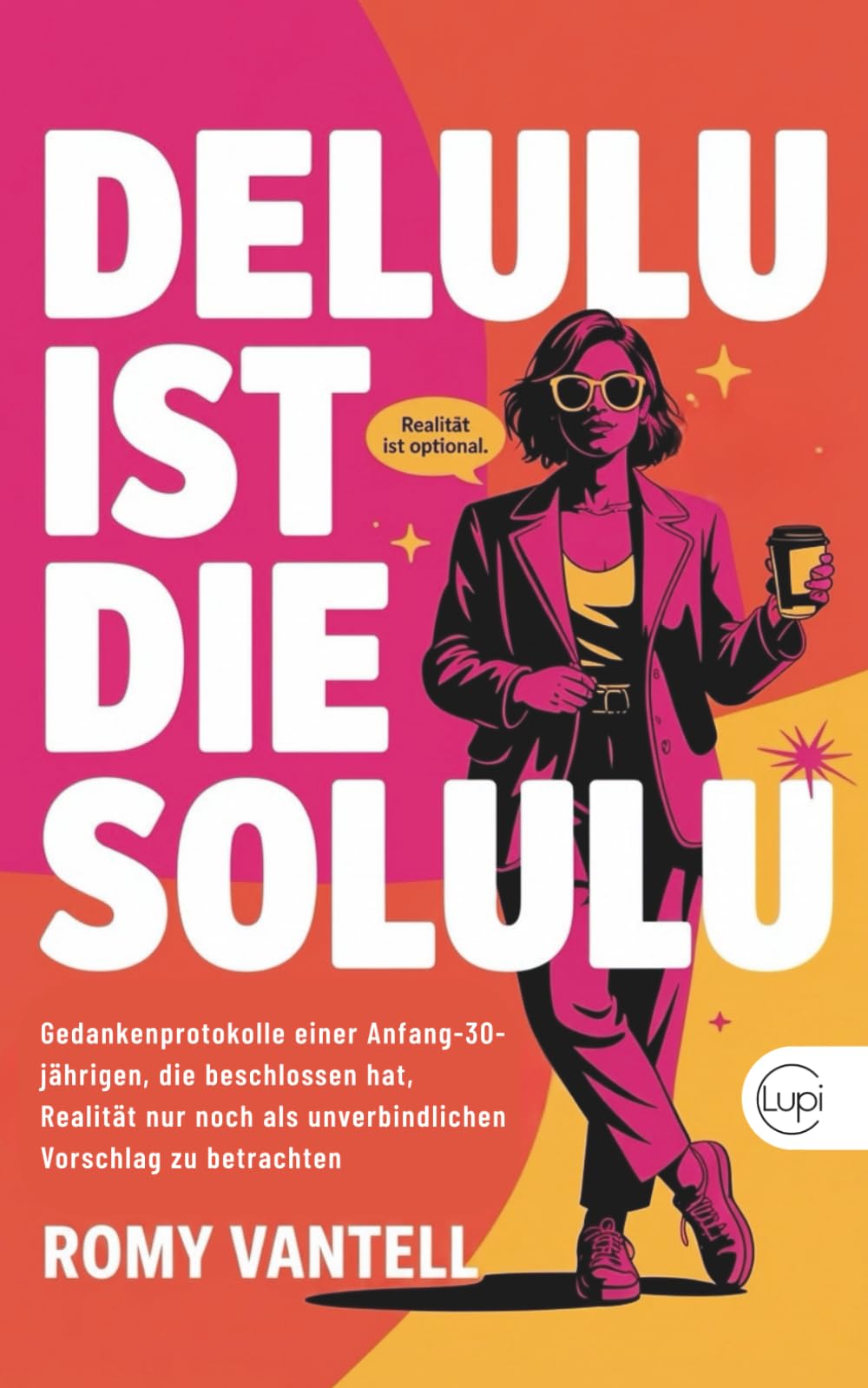 Delulu ist die Solulu: Gedankenprotokolle einer Anfang-30-jährigen, die beschlossen hat, Realität nur noch als unverbindlichen Vorschlag zu betrachten