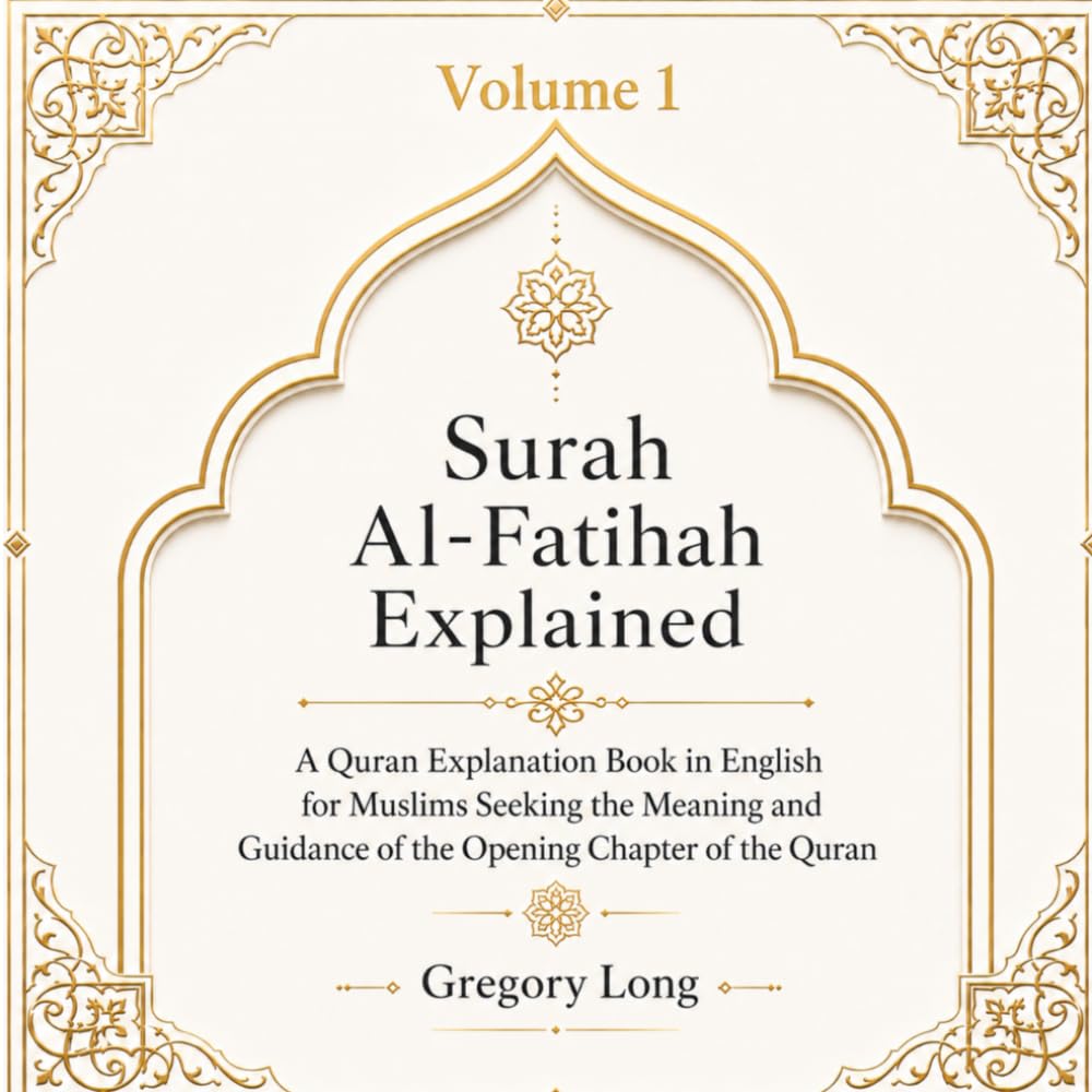 Surah Al-Fatihah Explained: A Quran Explanation Book in English for Muslims Seeking the Meaning and Guidance of the Opening Chapter of the Quran