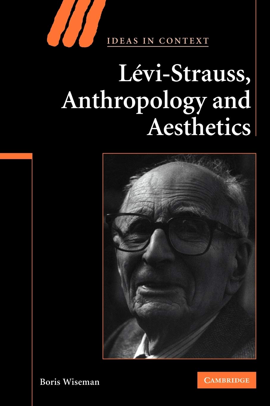 Levi-Strauss, Anthropology, and Aesthetics: 85 (Ideas in Context, Series Number 85)