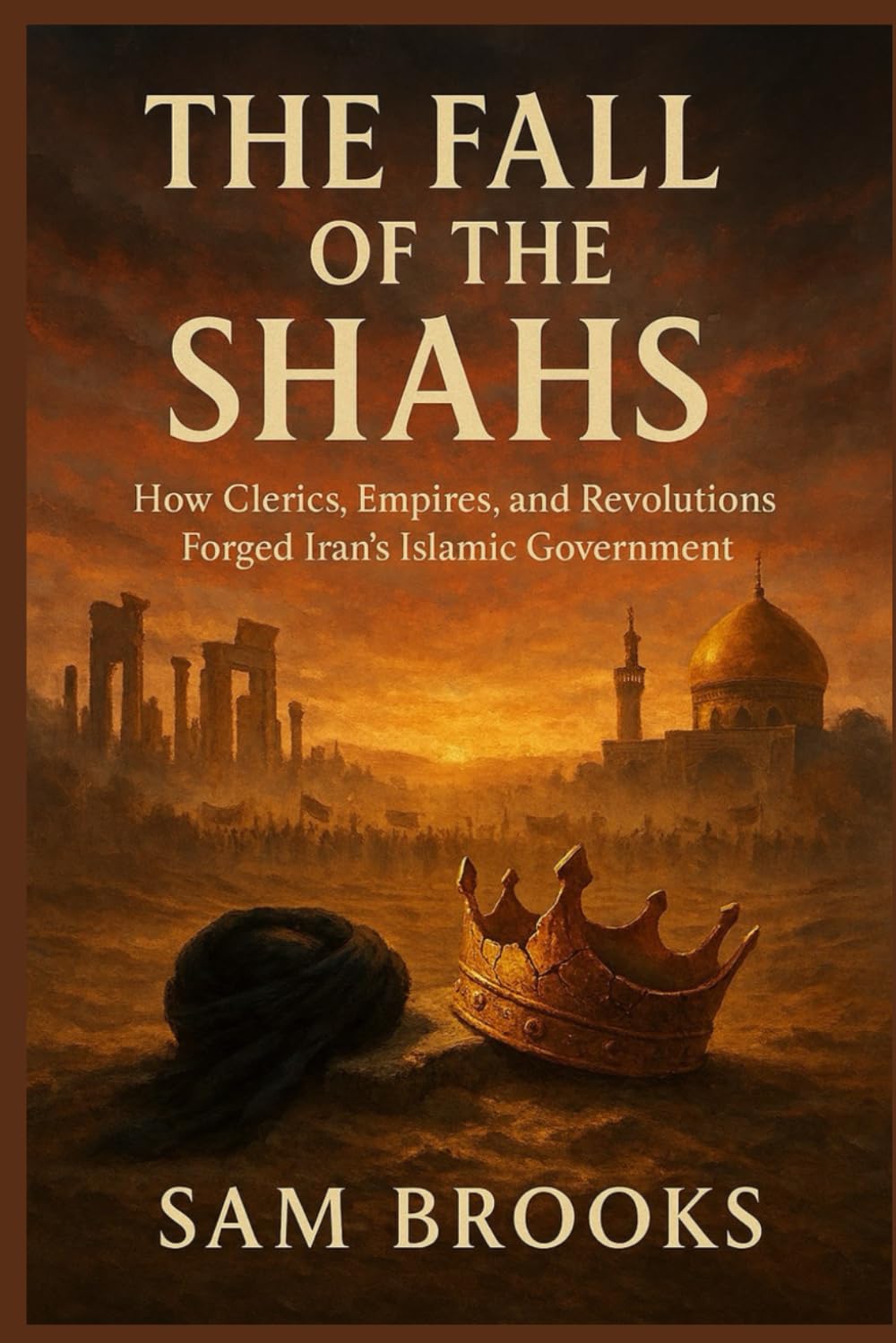 The Fall of the Shahs: How Clerics, Empires, and Revolutions Forged Iran’s Islamic Government