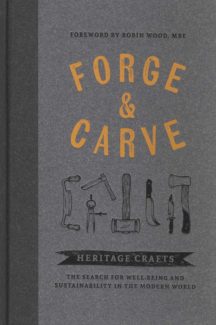 Forge & Carve: Heritage Craft: The Search for Well-Being and Sustainability in the Modern World      Hardcover – November 13, 2018