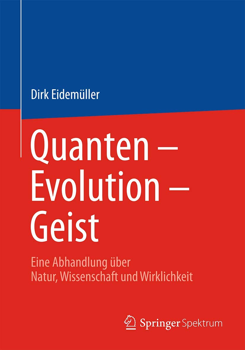 Quanten – Evolution – Geist: Eine Abhandlung über Natur, Wissenschaft und Wirklichkeit