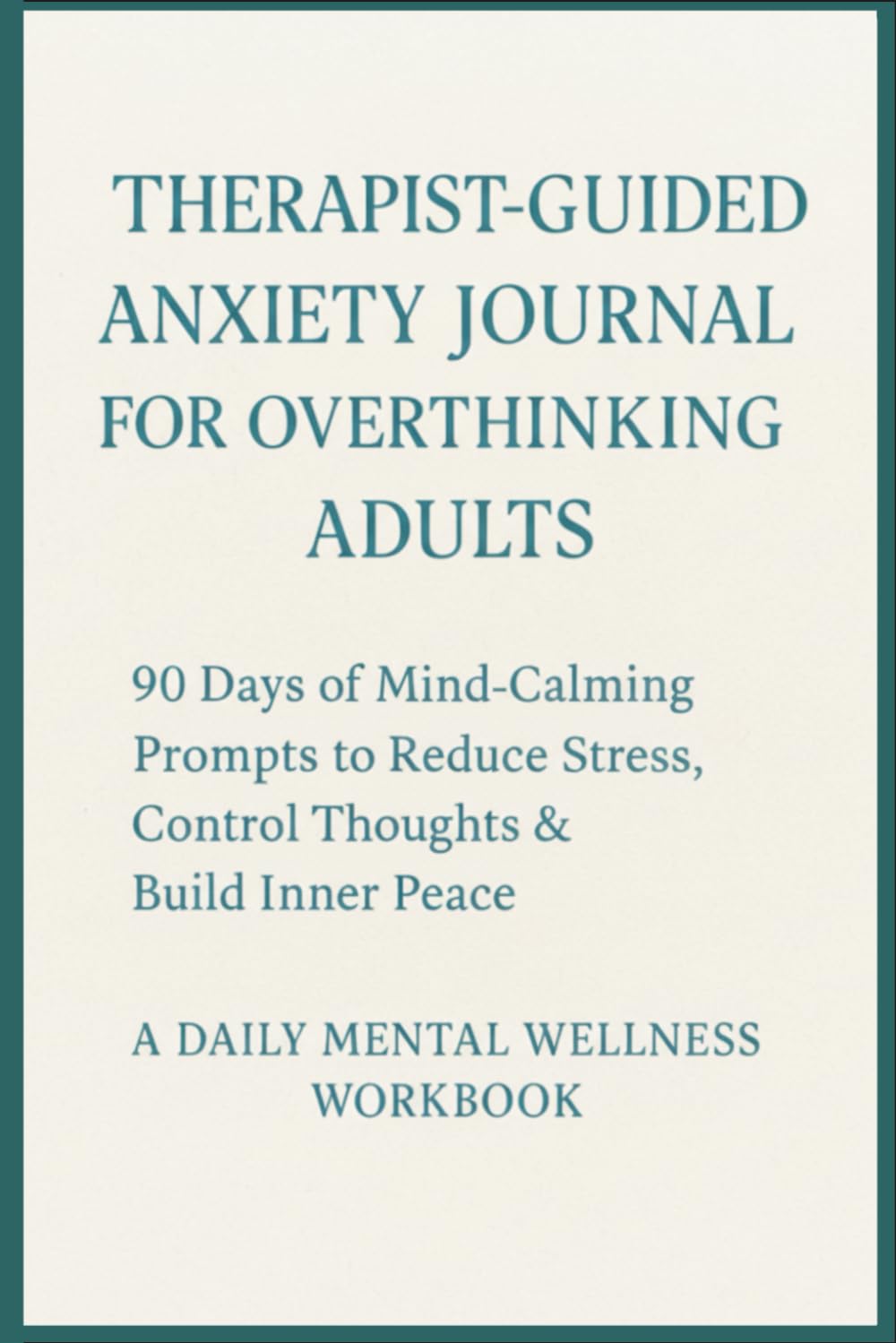 Therapist-Guided Anxiety Journal for Overthinking Adults: 90 Days of Calming Prompts to Reduce Stress & Build Inner Peace: A Daily Mental Wellness ... Trackers, Reflection Pages & Positive Habits
