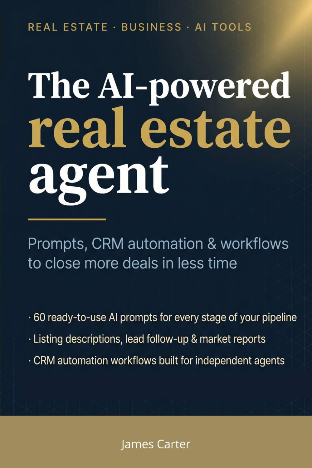The AI-Powered Real Estate Agent: Prompts, CRM Automation & Workflows to Close More Deals in Less Time