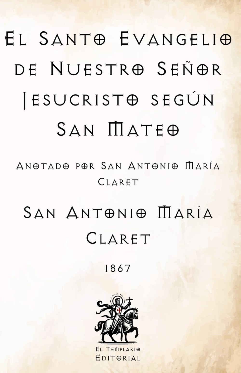 El Santo Evangelio de Nuestro Señor Jesucristo según San Mateo: Anotado por San Antonio María Claret (Facsímil de 1867) (Clásicos Católicos de El Templario Editorial)